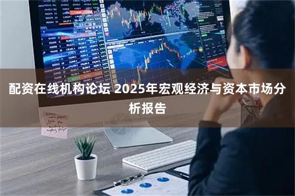 配资在线机构论坛 2025年宏观经济与资本市场分析报告